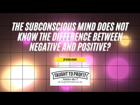 The Subconscious Mind Does Not Know The Difference Between Negative And Positive?