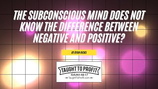 The Subconscious Mind Does Not Know The Difference Between Negative And Positive?