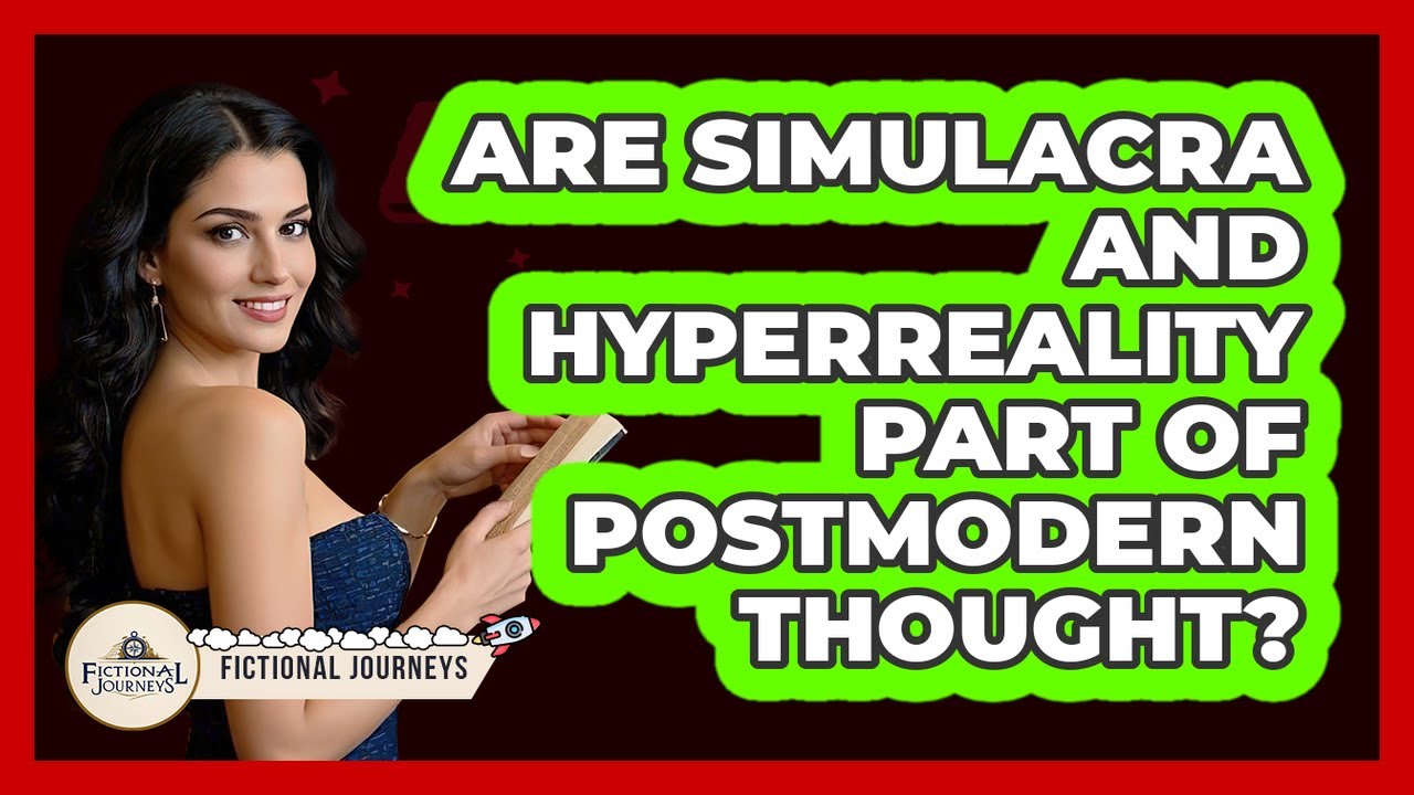 Are Simulacra And Hyperreality Part Of Postmodern Thought? - Fictional Journeys