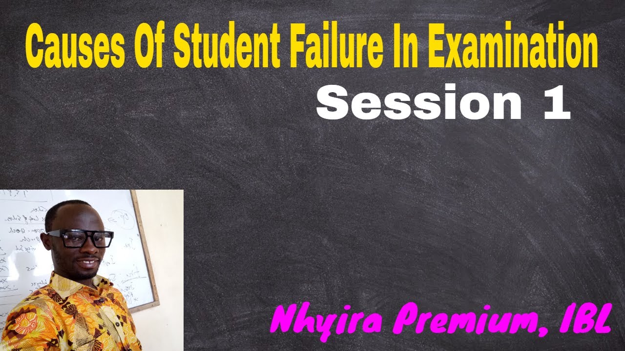 Causes Of Student Failure In Examination – Session 1 by Nhyira Premium ...