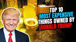 Top 10 most expensive things owned by Donald Trump