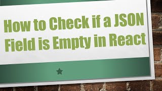 How to Check if a JSON Field is Empty in React