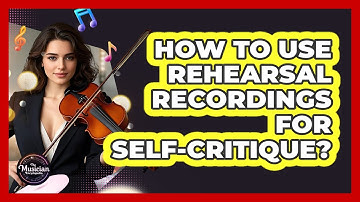 How To Use Rehearsal Recordings For Self-Critique?