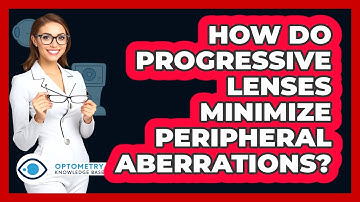 How Do Progressive Lenses Minimize Peripheral Aberrations?