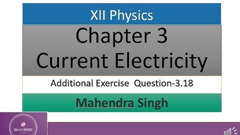 Xii Physics/3.18/Chapter 3 Current Electricity/ Additional Exercise/ Que 3.18