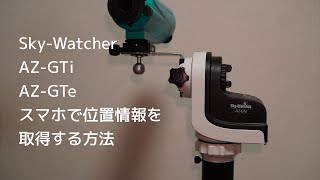 【SynScan】Sky-Watcher AZ-GTi or AZ-GTe：スマホで位置情報を取得する方法