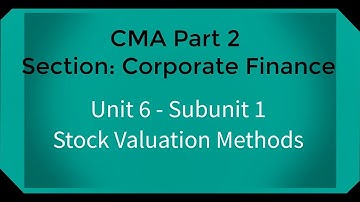 CMA part 2 Lec. 20 Unit 6 Subunit 1 Stock Valuation Methods