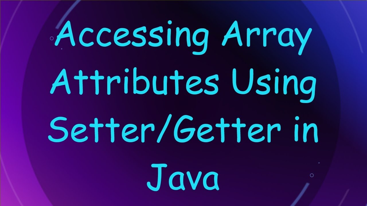 Accessing Array Attributes Using Setter/Getter in Java - YouTube