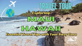 Exploring Maui, Hawaii: Essential Travel Tips with Tour Away Guru