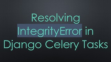 Resolving IntegrityError in Django Celery Tasks