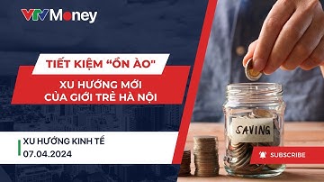Xu hướng tiết kiệm "ồn ào" của giới trẻ Hà Nội | VTVMoney