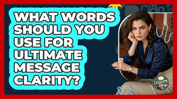 What Words Should You Use For Ultimate Message Clarity? - Lexicon Lounge