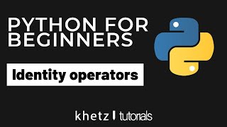 Identity operators | Python For Beginners | Khetz Tutorials