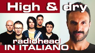 Se HIGH AND DRY dei RADIOHEAD fosse in ITALIANO