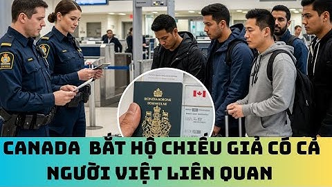 CANADA BẮT GIỮ NHÓM NGƯỜI DÙNG HỘ CHIẾU GIẢ — CÓ CẢ NGƯỜI VIỆT LIÊN QUAN