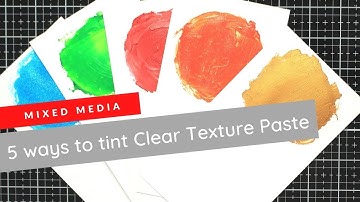 5 ways to tint Clear Texture Paste - Mixed Media Basics Ep. 7