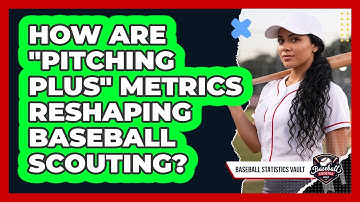 How Are "Pitching Plus" Metrics Reshaping Baseball Scouting? - Baseball Statistics Vault
