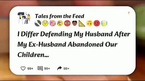 AITA for defending my husband after my ex-husband abandoned our children #reddit
