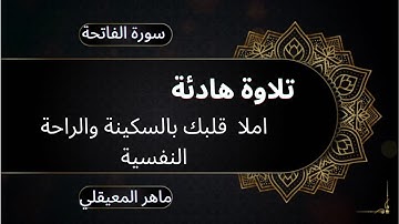 سورة الفاتحة | تلاوة هادئة مع القارئ ماهر المعيقلي