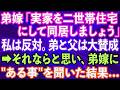 【スカッとする話】弟嫁「実家を二世帯住宅にして同居しましょう」私は反対するも弟と父は大賛成で聞く耳持たず→それならと思い、弟嫁に'ある事'を聞いてみた結果...
