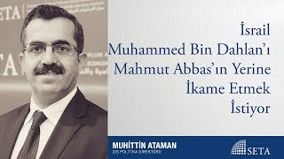 Muhittin Ataman İsrail Muhammed Bin Dahlanı Mahmut Abbasın Yerine İkame Etmek İstiyor