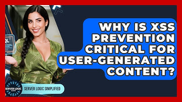 Why Is XSS Prevention Critical For User-generated Content? - Server Logic Simplified