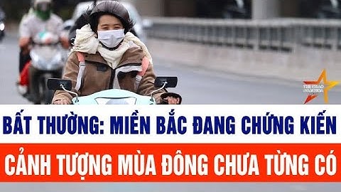 Bất thường: Miền Bắc đang chứng kiến cảnh tượng mùa đông chưa từng có