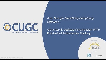 CUGC Connect (04-26-18): IGEL + Lakeside–Citrix App & Desktop VDI w/ End-to-End Performance Tracking