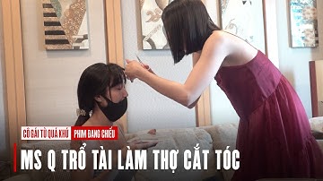 Cô Gái Từ Quá Khứ | Ms Q trổ tài làm thợ cắt tóc