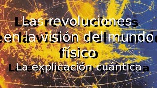 Las Revoluciones en la visión del Mundo Físico  La explicación cuántica