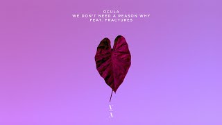 OCULA  - We Don't Need A Reason Why feat. Fractures