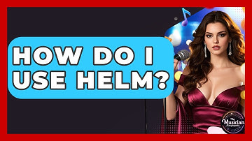 How Do I Use Helm? - The Musician Encyclopedia