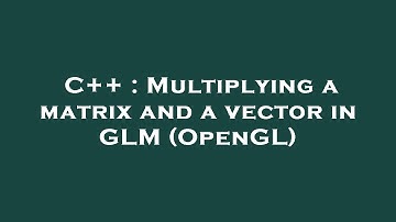 C++ : Multiplying a matrix and a vector in GLM (OpenGL)