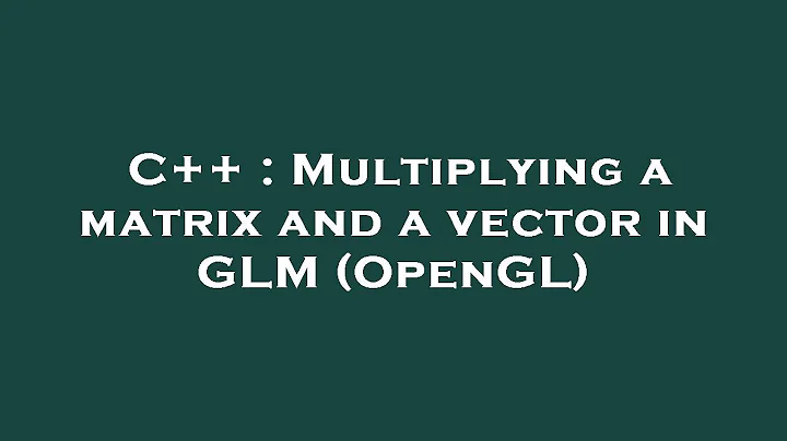 C++ : Multiplying a matrix and a vector in GLM (OpenGL)