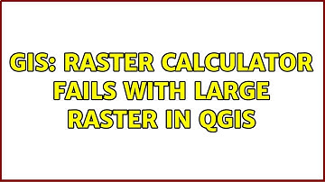 GIS: Raster calculator fails with large raster in QGIS