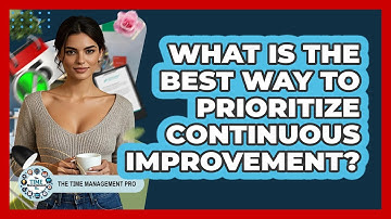 What Is The Best Way To Prioritize Continuous Improvement? - The Time Management Pro