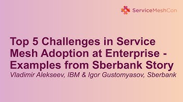 Top 5 Challenges in Service Mesh Adoption at Enterprise - Ex... Vladimir Alekseev & Igor Gustomyasov