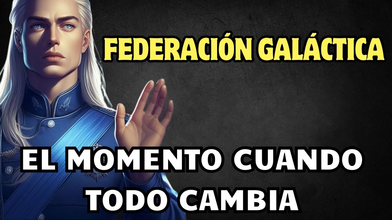EL MOMENTO CUANDO TODO CAMBIA : Mensaje de la FEDERACIÓN GALÁCTICA DE ...