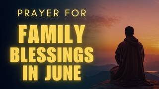 Prayer For Family Blessings In June | God Is Changing Everything For Your Family Right Now