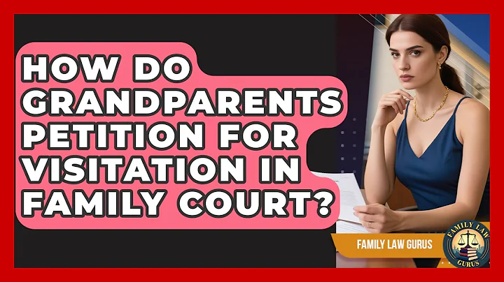 How Do Grandparents Petition For Visitation In Family Court? - Family Law Gurus