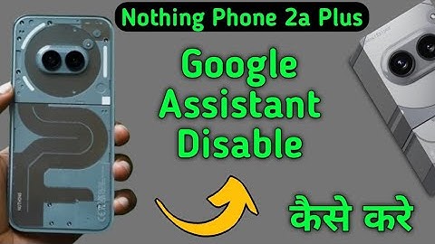 how to disable Google assistant in nothing phone 2a Plus, Google assistant disable kaise karen