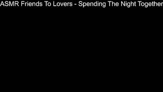 ASMR Friends To Lovers #3 - Spending The Night Together #2