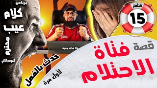 قصة احتلام فتاة ــ  حدثت بالفعل ـ آلام ومعاناة ـ برنامج كلام عيب محترم الحلقة15