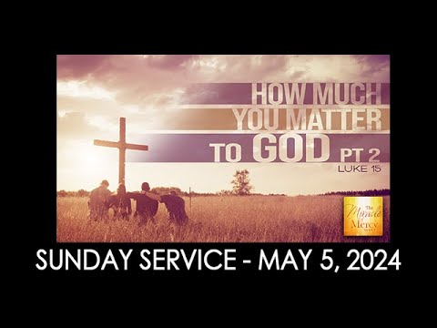 05/05/24 (9:30 am) - The Miracle of Mercy, pt 6 "How Much You Matter to God, pt 2”