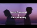 Secret Love song X Unconditionally (edit audio + lyrics)