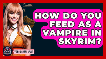 How Do You Feed As A Vampire In Skyrim? - Video Gamers Vault