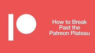 019 How to Break Past the Patreon Patron Plateau