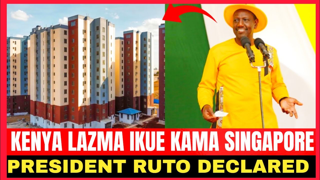 KENYA LAZMA IKUE KAMA SINGAPORE!! PRESIDENT RUTO DECLARED 