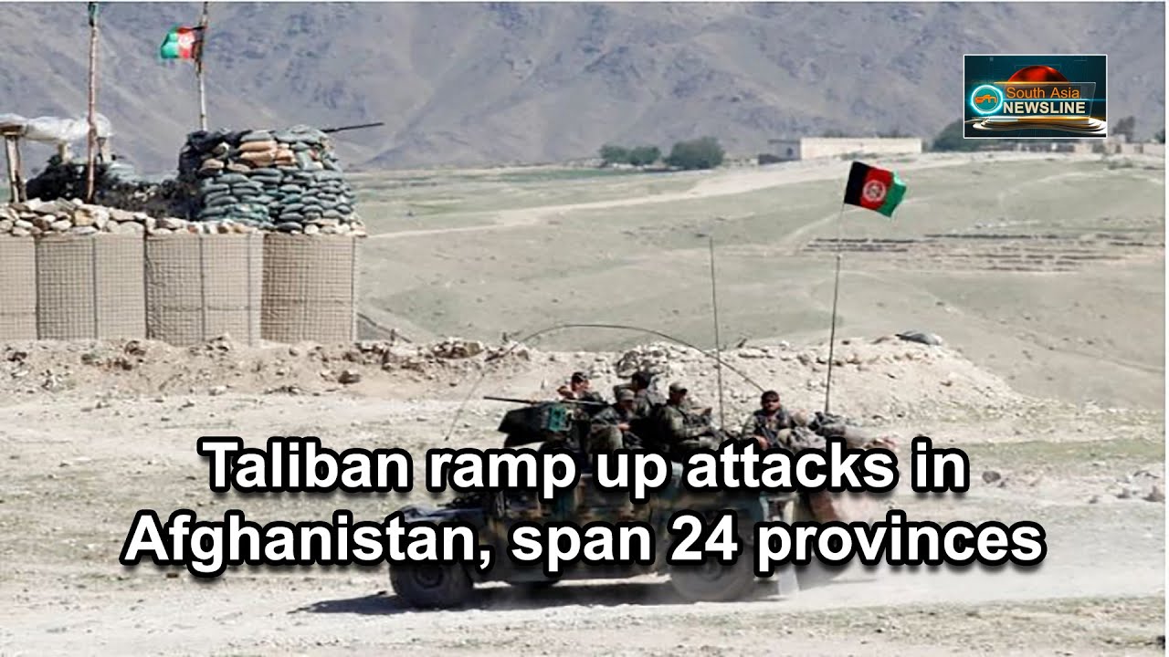 Taliban ramp up attacks in Afghanistan, span 24 provinces