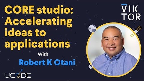 UCODE 2023: CORE studio Accelerating ideas to applications with Robert K Otani